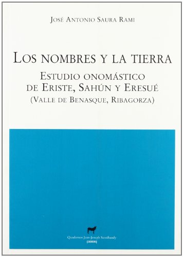 9788496457317: Los nombres y la tierra: Estudio onomstico de Eriste, Sahn y Eresu (Valle de Benasque, Ribagorza) (Quadernos Jean-Joseph Sarohandy) (Spanish Edition)