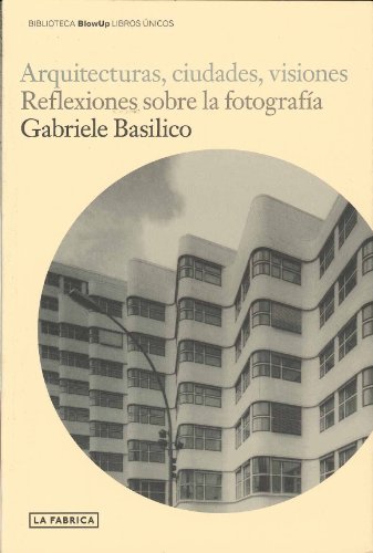 ARQUITECTURAS, CIUDADES, VISIONES (BLOWUP) (Spanish Edition) (9788496466975) by Basilico, Gabriele