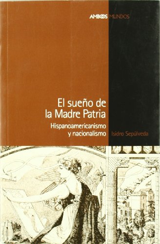 Stock image for SUEO DE LA MADRE PATRIA, EL HISPANOAMERICANISMO Y NACIONALISMO for sale by Zilis Select Books