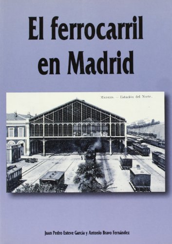 El ferrocarril en Madrid . - Esteve García, Juan Pedro - Bravo, Antonio