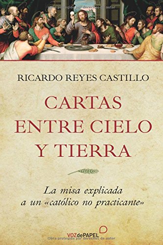 Imagen de archivo de CARTAS ENTRE CIELO Y TIERRA. LA MISA EXPLICADA A UN CATLICO NO PRACTICANTE a la venta por KALAMO LIBROS, S.L.