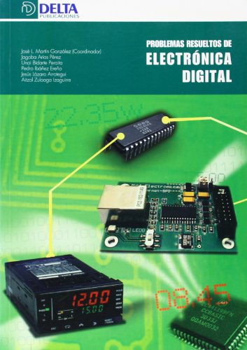 PROBLEMAS RESUELTOS DE ELECTRONICA DIGIT - José Luis Martín González; Jagoba Arias Pérez; Unai Bidarte Peraita; Pedro Ibáñez Ereño; Jesús Lázaro Arrotegui; Aitzol Zuloaga Izaguirre