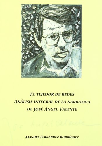 Beispielbild fr TEJEDOR DE REDES: ANLISIS INTEGRAL DE LA NARRATIVA DE JOS NGEL VALENTE, EL. zum Verkauf von KALAMO LIBROS, S.L.