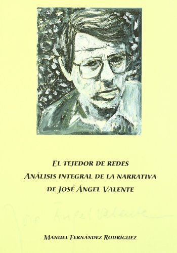 Imagen de archivo de TEJEDOR DE REDES: ANLISIS INTEGRAL DE LA NARRATIVA DE JOS NGEL VALENTE, EL. a la venta por KALAMO LIBROS, S.L.