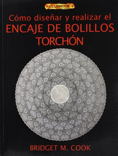 CÃ“MO DISEÃ‘AR Y REALIZAR EL ENCAJE DE BOLILLOS TORCHÃ“N (9788496550551) by M. Cook, Bridget