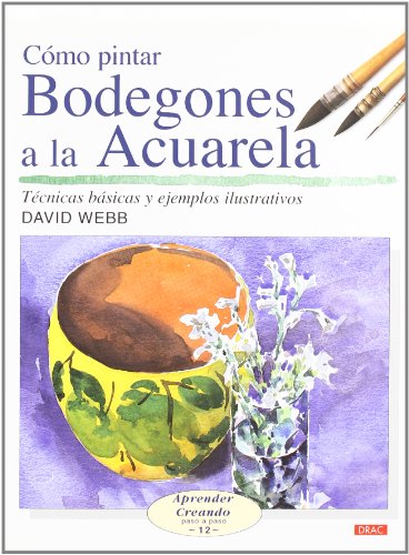 CÃ“MO PINTAR BODEGONES A LA ACUARELA (Aprender Creando) (Spanish Edition) (9788496550650) by Web, David