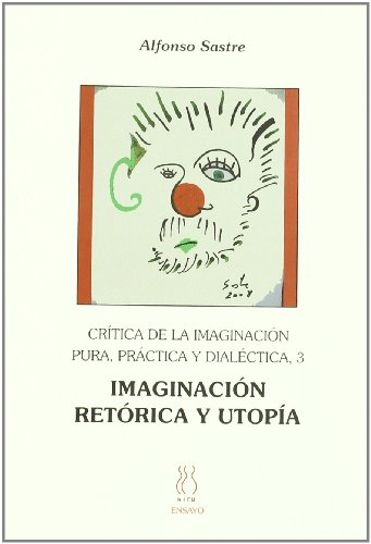 CrÃ­tica de la imaginaciÃ³n pura,prÃ¡ctica y dialÃ©ctica 3;ImaginaciÃ³n,retÃ³rica y utopÃ­a (9788496584334) by Sastre, Alfonso