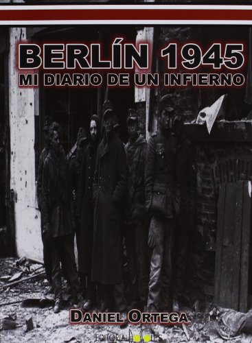 BerlÃ­n 1945. Mi diario de un infierno (9788496606982) by ORTEGA, DANIEL