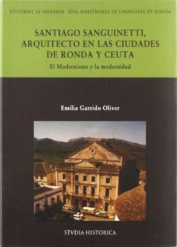 9788496607187: Santiago Sanguinetti, arquitecto en las ciudades de Ronda y Ceuta : el modernismo y la modernidad