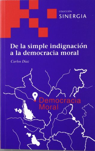 Stock image for DE LA SIMPLE INDIGNACION A LA DEMOCRACIA MORAL for sale by Hilando Libros