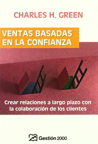 Ventas basadas en la confianza: Crear relaciones a largo plazo con la colaboracion de los clientes (9788496612426) by Green, Charles H.