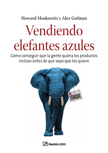 Stock image for Vendiendo elefantes azules : cmo conseguir que la gente quiera los productos incluso antes de que sepa que los quiere for sale by medimops