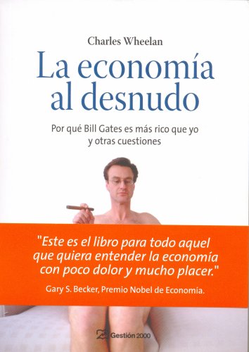 9788496612907: La economa al desnudo: Por qu Bill Gates es ms rico que yo y otras cuestiones: 1 (ECONOMIA)