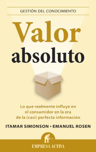 Stock image for VALOR ABSOLUTO: LO QUE REALMENTE INFLUYE EN EL CONSUMIDOR EN LA ERA DE LA (CASI) PERFECTA INFORMACION for sale by KALAMO LIBROS, S.L.
