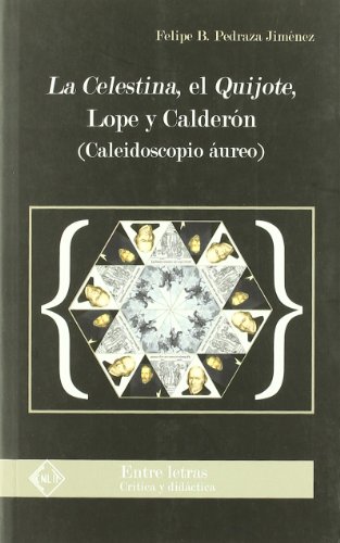 Imagen de archivo de La Celestina, el Quijote, Lope y Caldern (Caleidoscopio ureo) Felipe B. Pedraza a la venta por CONTINENTAL MEDIA & BEYOND