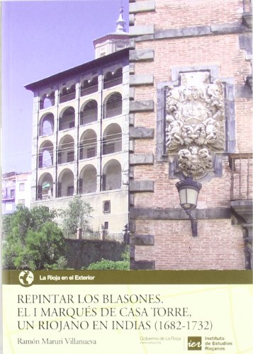 Imagen de archivo de Repintar los blasones: el I marqus de Casa Torre, un riojano en Indias (1682-1732) (La Rioja en el exterior, Band 6) a la venta por Buchpark