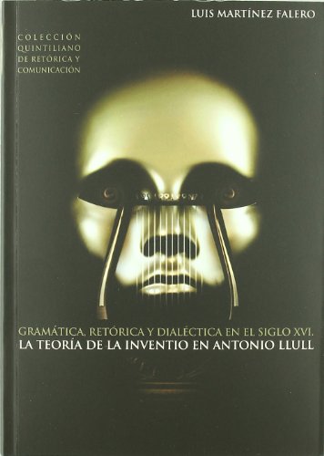 Gramática, retórica y dialéctica en el siglo XVI: la teoría de la inventio en Antonio Llull (Cole...