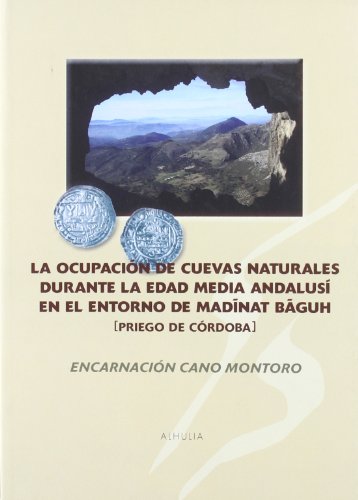 9788496641990: La ocupacion de cuevas naturales durante la Edad Media andalusi en el entorno de Madinat Baguh/ The occupation of natural caves during the Middle Ages ... Madinat Baguh: Priego De Cordoba (Nakla)