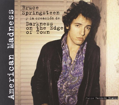 American Madness. Bruce Springsteen y la creacion de Darkness on the Edge of Town