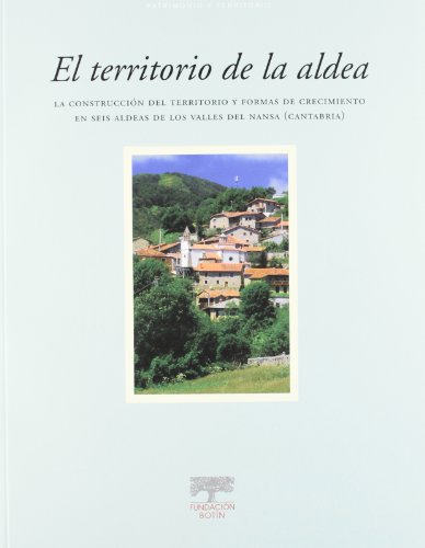 Stock image for El territorio de la aldea: la construccin del territorio y formas de crecimiento en seis aldeas de los valles del Nansa (Cantabria) for sale by Hamelyn
