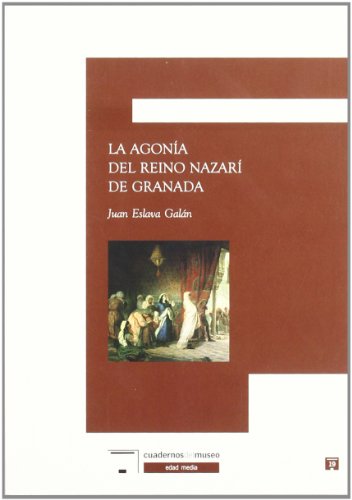 La agonia del reino Nazari de Granada/ The agony of the Granada Nazari kingdom (Spanish Edition) (9788496660892) by Galan, Juan Eslava