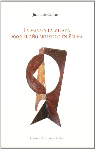 LA MANO Y LA MIRADA 2005:EL AÑO ARTÍSTICO EN PALMA - JUAN LUIS CALBARRO