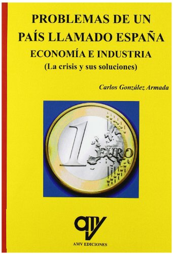 Imagen de archivo de PROBLEMAS DE UN PAS LLAMADO ESPAA. ECONOMA E INDUSTRIA (LA CRISIS Y SUS SOLUCIONES) a la venta por KALAMO LIBROS, S.L.