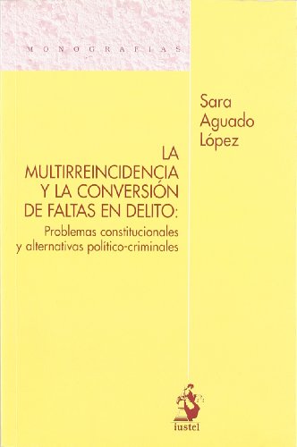 Stock image for La multirreincidencia y la conversin de faltas en delito problemticas constitucionales y alternativas poltico-criminales for sale by MARCIAL PONS LIBRERO