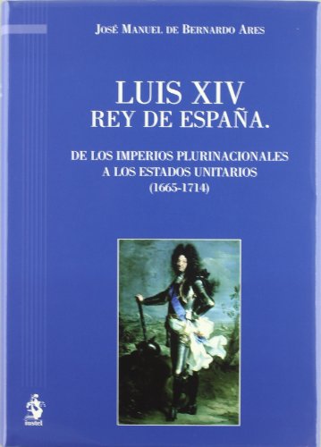 Beispielbild fr Luis XIV Rey de Espaa. De los Imperios Plurinacionales a los Estados Unitarios (1665-1714) Bernardo, J.M. zum Verkauf von VANLIBER
