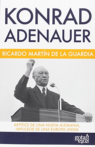 9788496729865: Konrad Adenauer: Artfice de una nueva Alemania, impulsor de una Europa unida