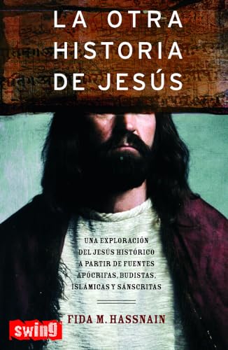 Imagen de archivo de LA OTRA HISTORIA DE JESUS: Una exploracin del Jess histrico a partir de fuentes apcrifas, budistas, islmicas y snscritas a la venta por KALAMO LIBROS, S.L.