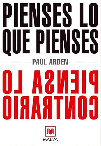 Pienses lo que pienses, piensa lo contrario: El prestigioso publicista Paul Arden nos explica cÃ³mo el pensamiento original y a contracorriente es el ... (Palabras abiertas) (Spanish Edition) (9788496748699) by Arden, Paul