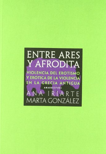 Imagen de archivo de Entre Ares y Afrodita : violencia del erotismo y ertica de la violencia en la Grecia Antigua a la venta por Librera Prez Galds