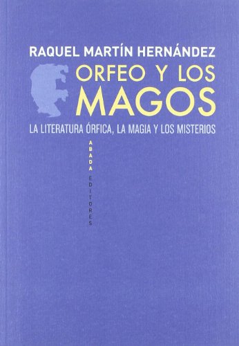 ORFEO Y LOS MAGOS: LA LITERATURA ORFICA, LA MAGIA Y LOS MISTERIOS