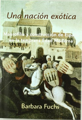 Stock image for UNA NACION EXOTICA: Maurofilia y construccion de Espaa en la temprana Edad Moderna. for sale by KALAMO LIBROS, S.L.