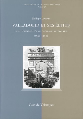 Beispielbild fr Valladolid et ses lites Les illusions d'une capitale rgionale (1840-1900) zum Verkauf von MARCIAL PONS LIBRERO