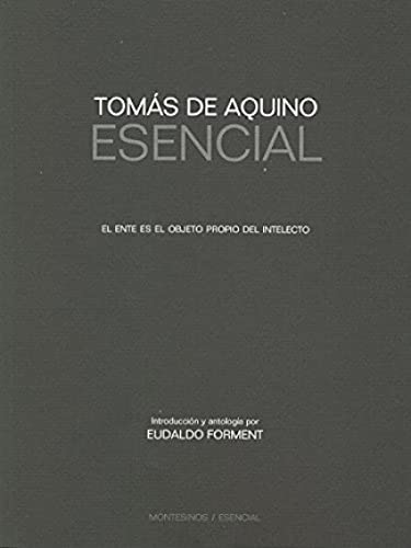 Tomás de Aquino esencial : el ente es el objeto propio del intelecto (Montesinos). - Giralt, Eudaldo Forment