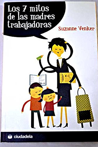 Los 7 mitos de las madres trabajadoras (La vida prÃ¡ctica) (Spanish Edition) (9788496836105) by VENKER, Suzanne.-