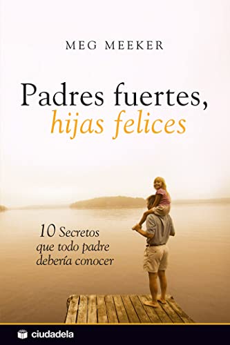 9788496836693: Padres fuertes, hijas felices: 10 secretos que todo padre debera conocer (Vida prctica)