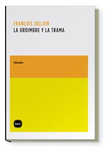 La urdimbre y la trama: Lo canÃ³nico, lo imaginario y el orden del texto en China (9788496859449) by Jullien, FranÃ§ois