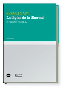 La lÃ³gica de la libertad: Reflexiones y rÃ©plicas (9788496859630) by Polanyi, Michael