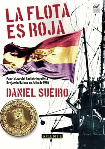 La Flota es roja: PAPEL CLAVE DEL RADIOTELEGRAFISTA BENJAMÃN BALBOA EN JULIO DE 1936 (Spanish Edition) (9788496862098) by Sueiro, Daniel