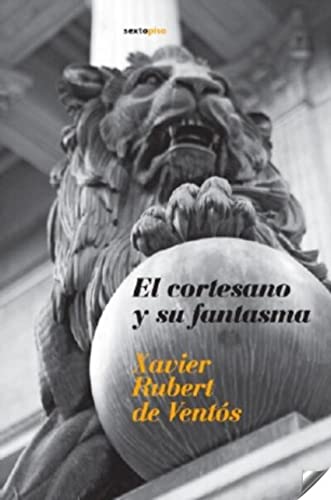 El cortesano y su fantasma (Narrativa Sexto Piso) (Spanish Edition) (9788496867123) by Rubert De VentÃ³s, Xavier