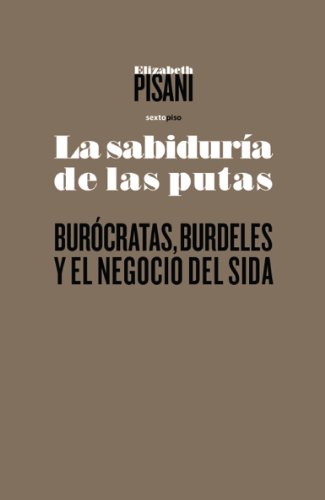 Beispielbild fr LA SABIDURA DE LAS PUTAS. BURCRATAS, BURDELES Y EL NEGOCIO DEL SIDA zum Verkauf von Libros Latinos