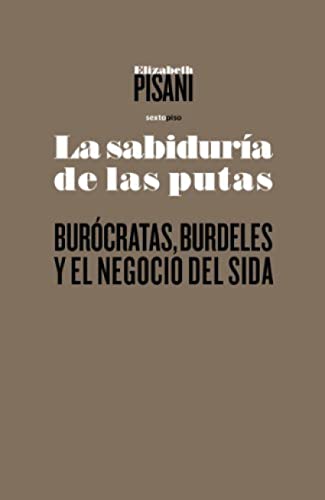 Imagen de archivo de LA SABIDURA DE LAS PUTAS. BURCRATAS, BURDELES Y EL NEGOCIO DEL SIDA a la venta por Libros Latinos