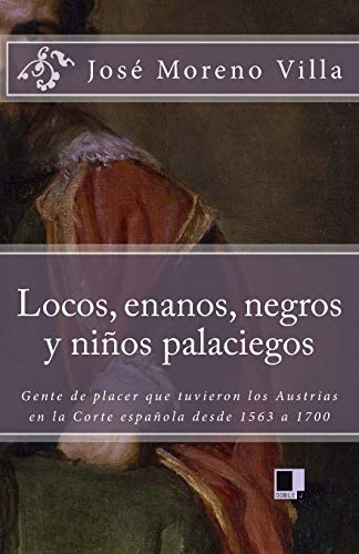 Stock image for Locos, enanos, negros y nios palaciegos: Gente de placer que tuvieron los Austrias en la Corte espaola desde 1563 a 1700 (Spanish Edition) for sale by GF Books, Inc.