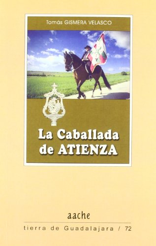 LA CABALLADA DE ATIENZA CION.TIERRAS DE GUADALAJARA 72 - GISMERA VELASCO, TOMÁS