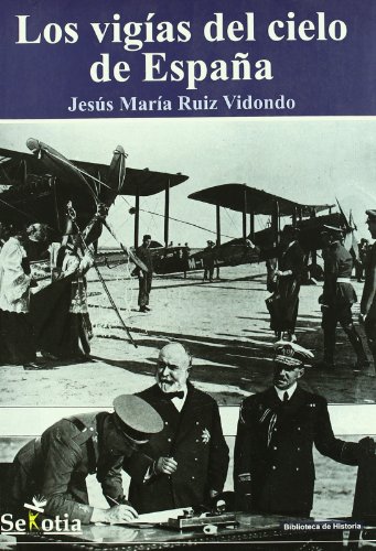 Los vigías del cielo de España: historia, grandes batallas y hazañas de la aviación española desde sus orígenes hasta la actualidad - Ruiz Vidondo, Jesús