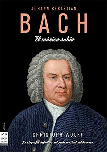 9788496924406: Bach. El músico sabio: La biografía definitiva del genio musical del barroco. (Musica Ma Non Troppo) - 9788496924406