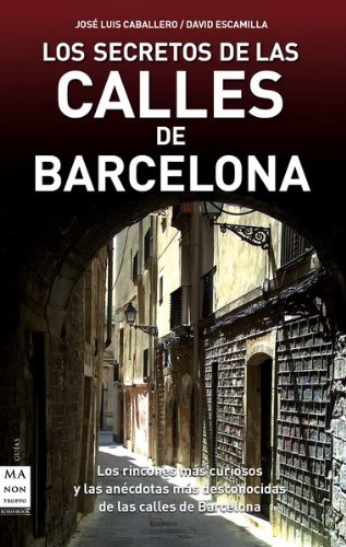 Stock image for LOS SECRETOS DE LAS CALLES DE BARCELONA: Los rincones ms curiosos y las ancdotas ms desconocidas de las calles de Barcelona for sale by KALAMO LIBROS, S.L.